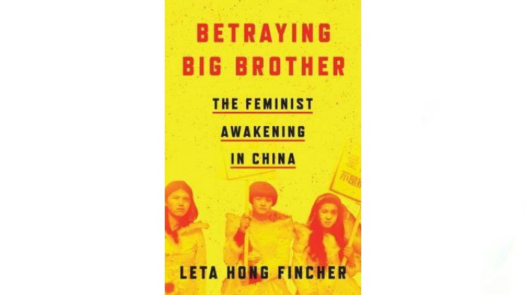 Betraying Big Brother: The Feminist Awakening in China by Leta Hong Fincher 